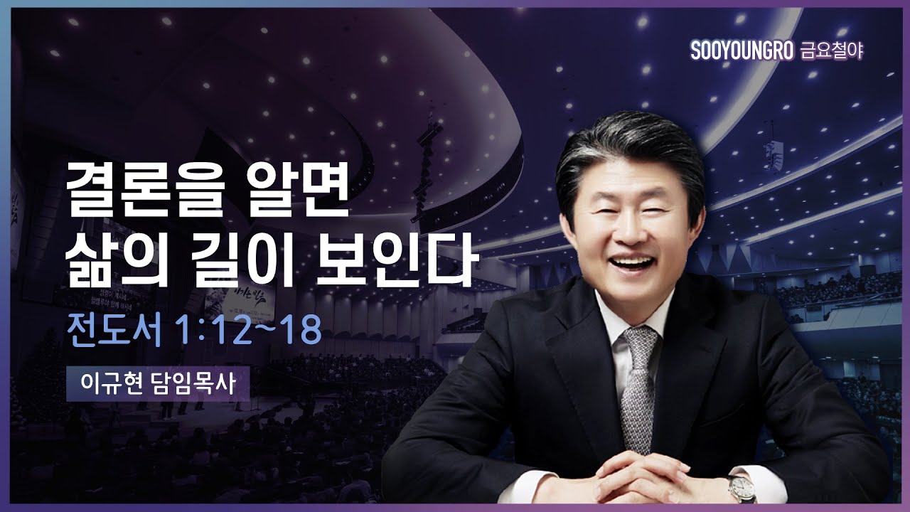 결론을 알면 삶의 길이 보인다(전 1:12-18) | 이규현 목사 | 금요철야 | 21.11.5