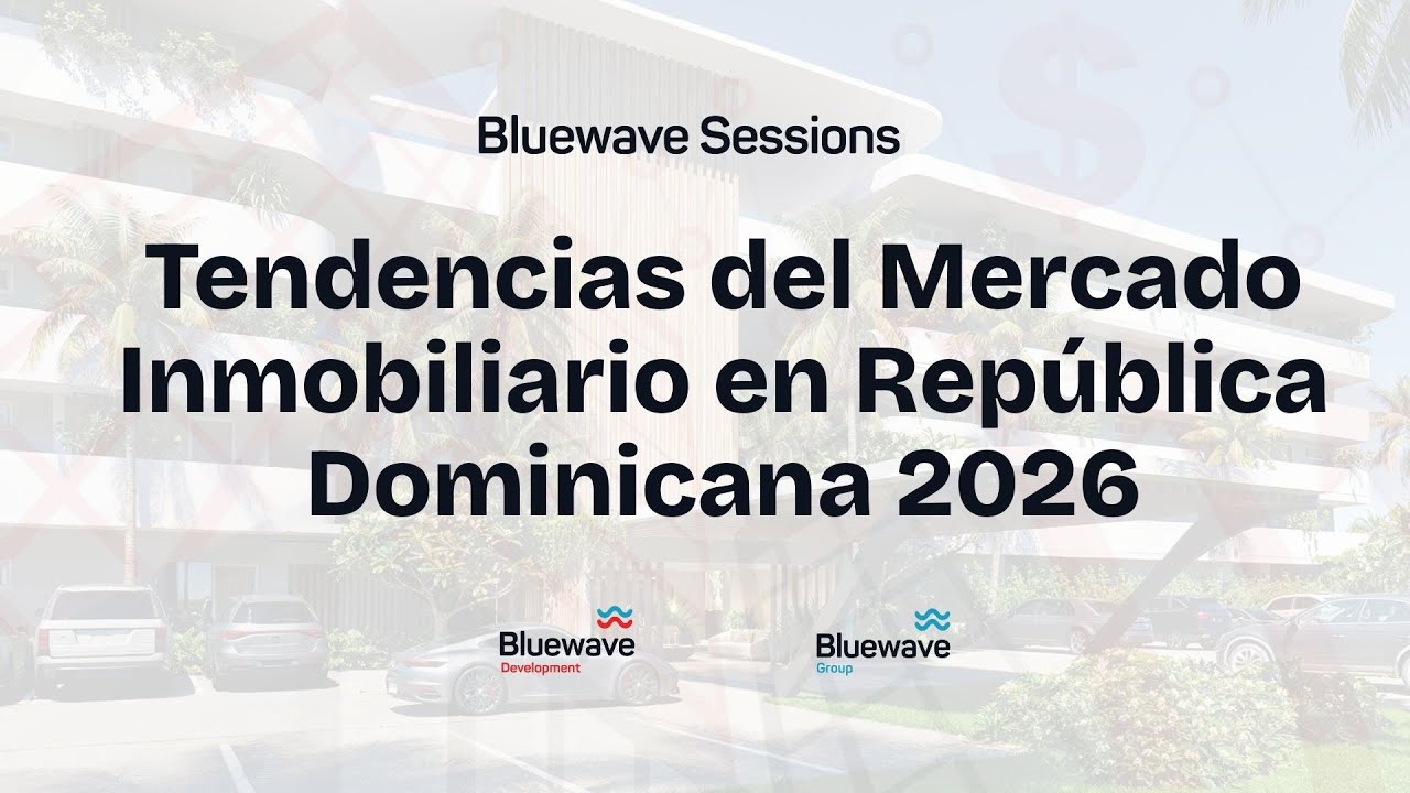 Tendencias del mercado inmobiliario en República Dominicana 2026 |  Bluewave Sessions