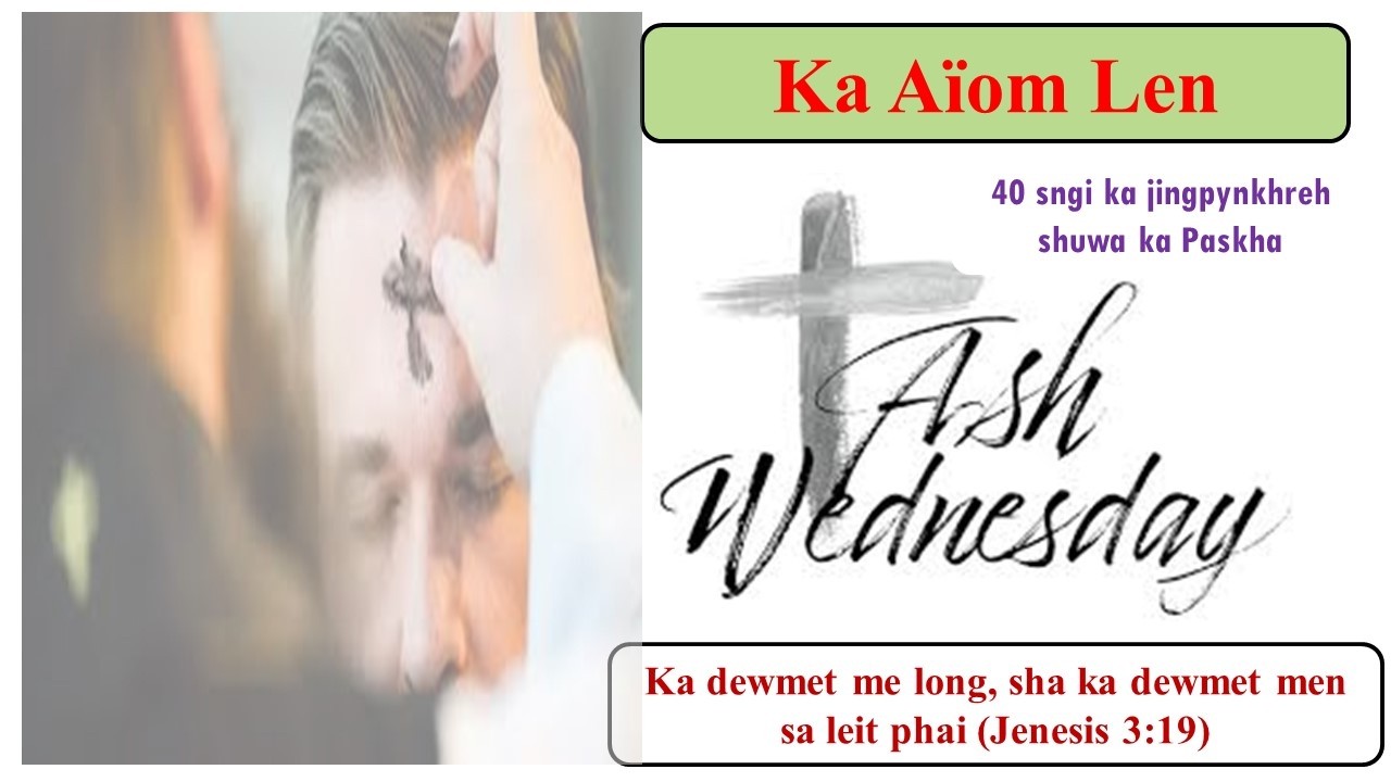 Ka Aïom Len - 40 sngi ka jingpynkhreh na ka bynta ka Paskha //Lent Season //Ash Wednesday