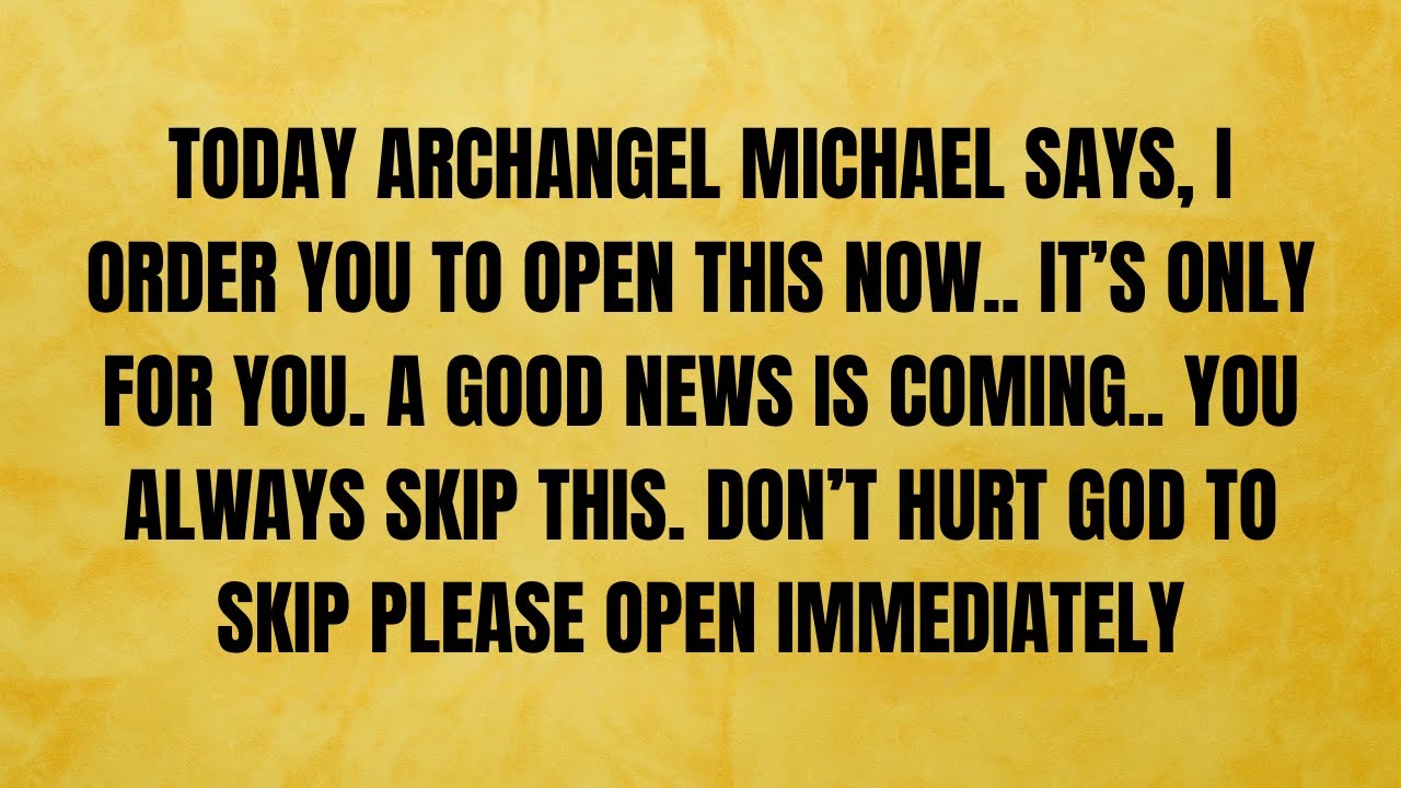 🔴 TODAY ARCHANGEL MICHAEL SAYS, I ORDER YOU TO OPEN THIS NOW.. IT'S ONLY FOR...