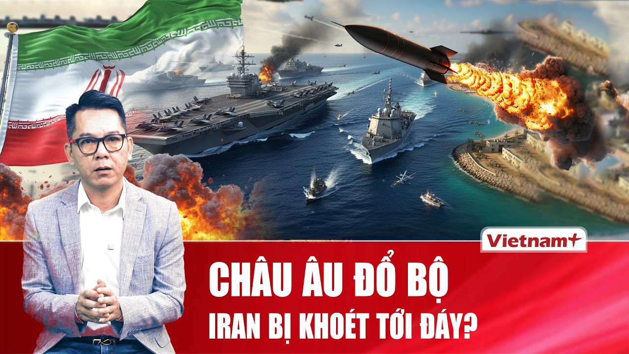 Bình quân sự | Sau Mỹ, Châu Âu điều tàu chiến, Iran có thể bị khoét sâu tới đáy?