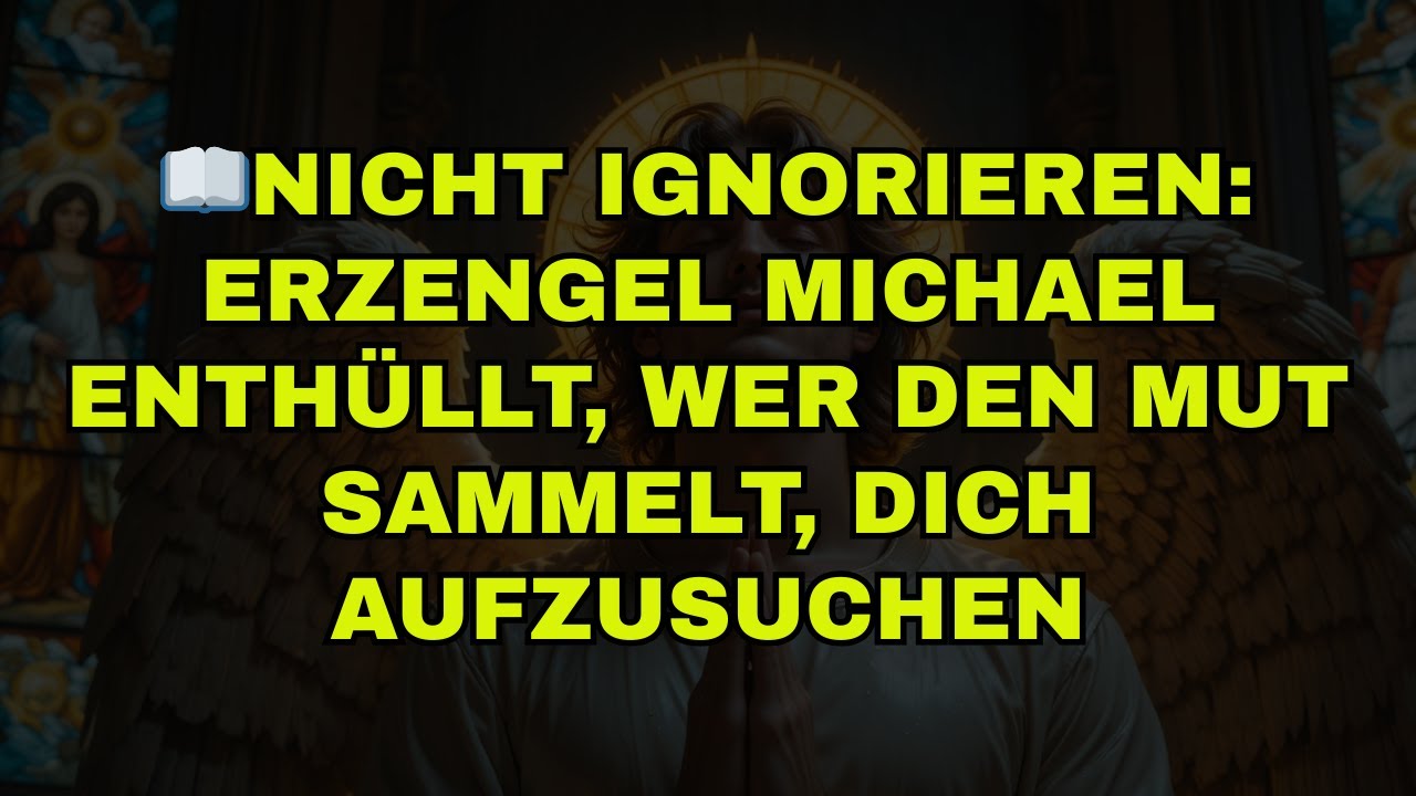 📖NICHT IGNORIEREN: ERZENGEL MICHAEL ENTHÜLLT, WER DEN MUT SAMMELT, DICH AUFZUSUCHEN!