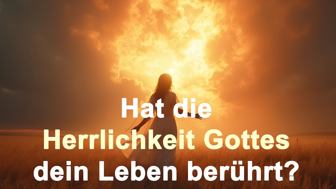Hat die Herrlichkeit Gottes dein Leben berührt?