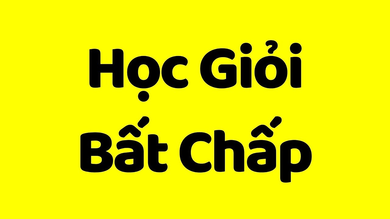 Học Giỏi Bất Chấp Tuổi Tác, Trình Độ, Năng Khiếu
