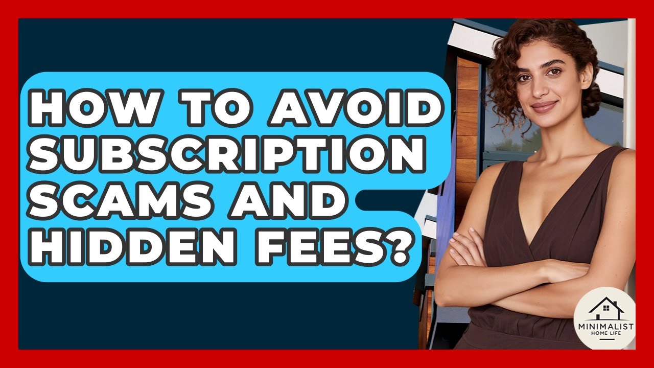 How To Avoid Subscription Scams And Hidden Fees? - Minimalist Home Life