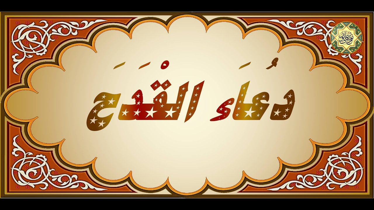 دعاء القدح وهو دعاء لا يحصي فضله وفضائله إلا الله سبحانه وتعالى