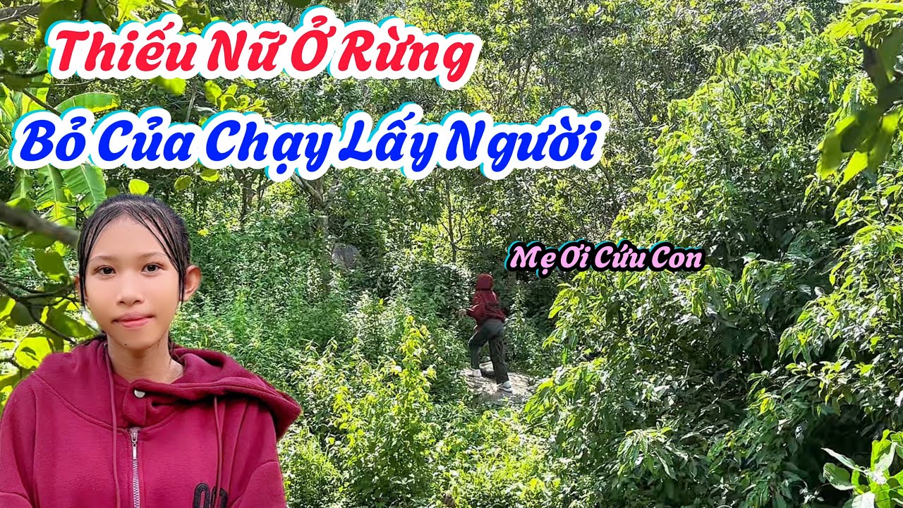 Bất Ngờ. Thiếu Nữ Ở Rừng “ Bỏ Của Chạy Lấy Người “, Khi Gặp Người Lạ. | 690