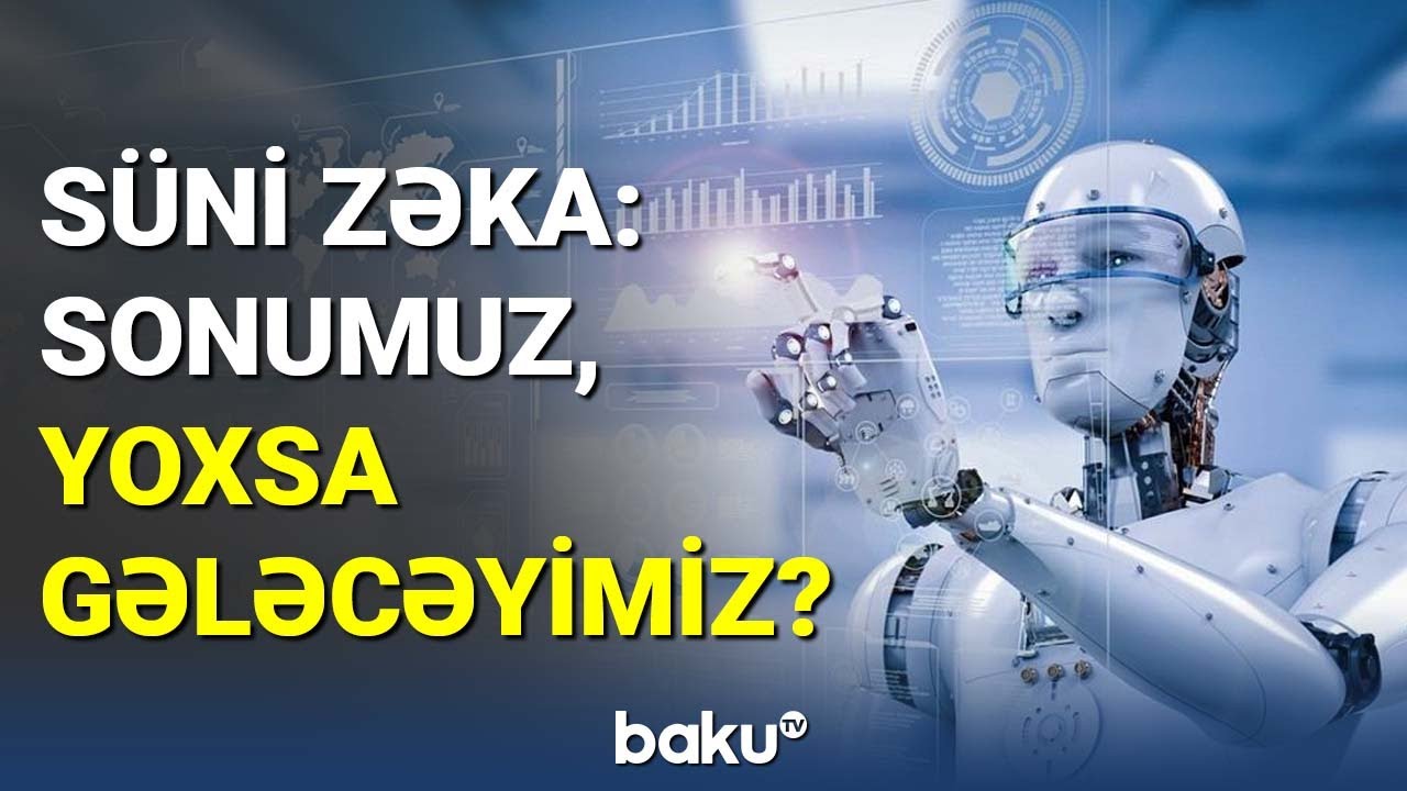 Süni intellekt sonumuz, yoxsa gələcəyimizdir? - BAKU TV