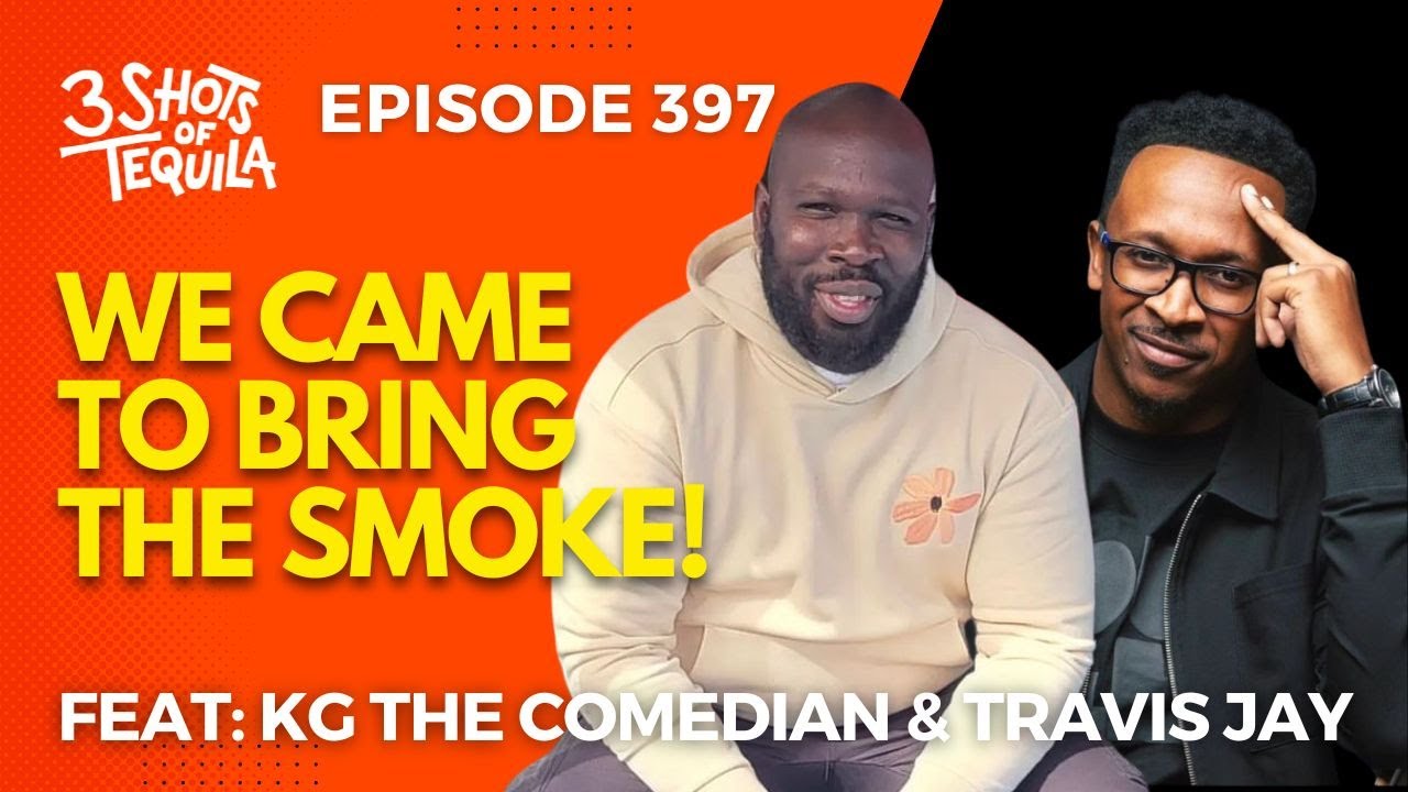 We Came To Bring The Smoke Feat. KG The Comedian & Travis Jay #3ShotsOfTequila Ep 397