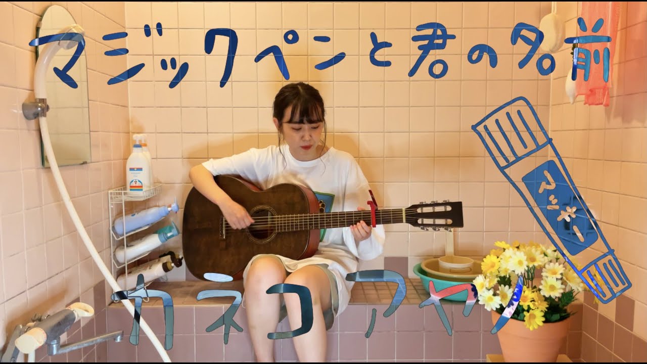 マジックペンと君の名前／カネコアヤノ  〜お風呂場はまほろば〜