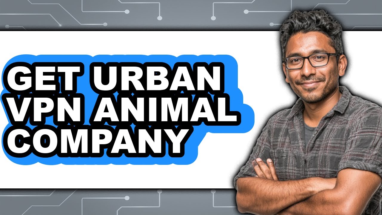 How to Get Urban Vpn Animal Company - Easy Guide