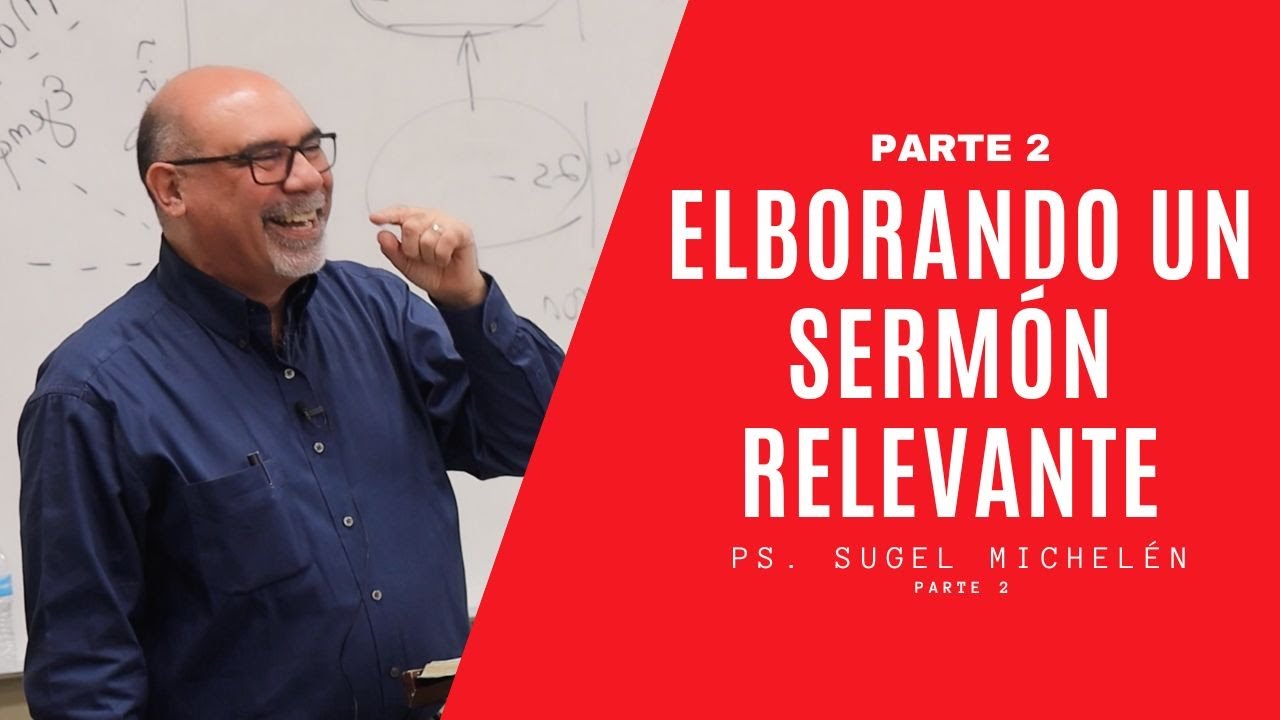 Cómo elaborar un sermón relevante - Sugel Michelén (Parte 2)