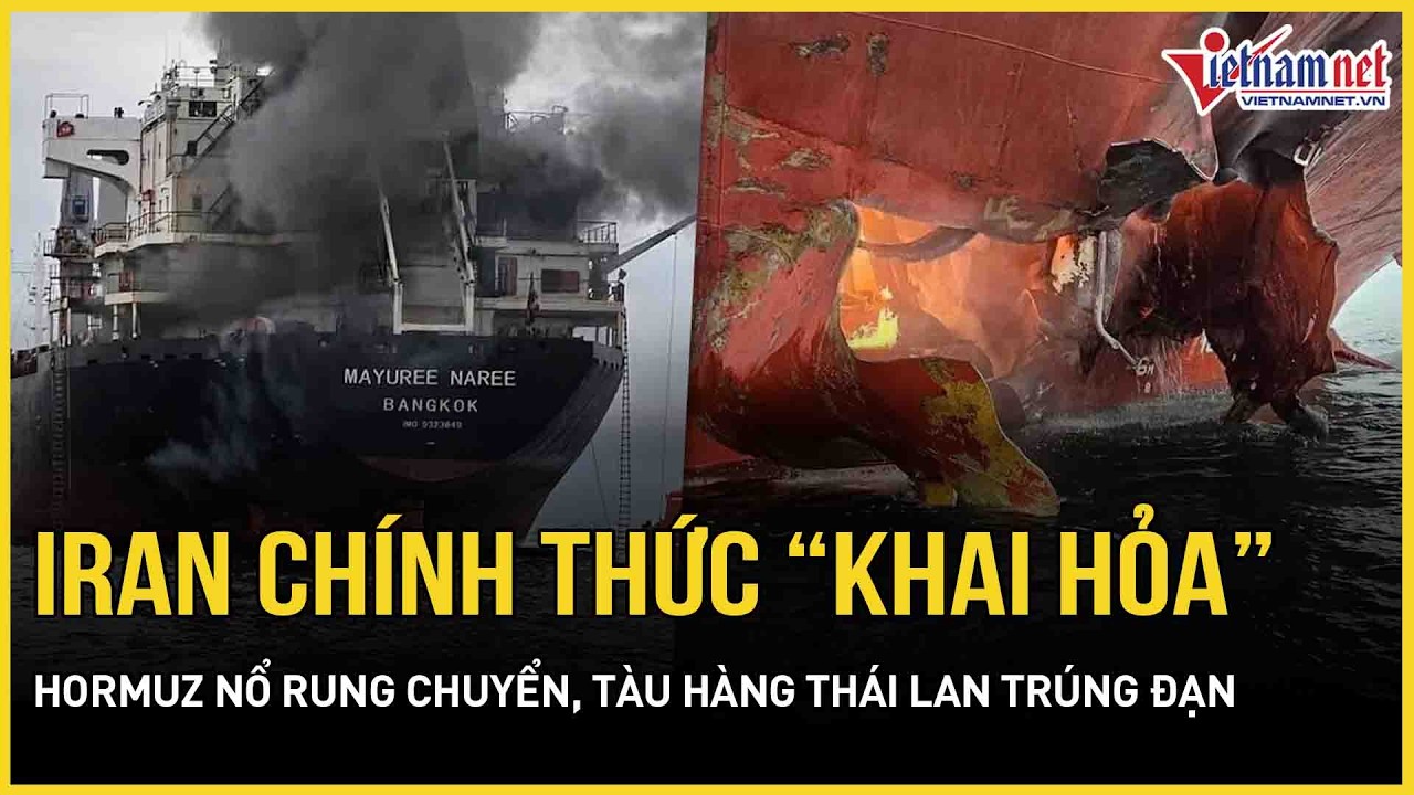 Iran chính thức “khai hỏa” - Hormuz nổ rung chuyển: Tàu hàng Thái Lan trúng đạn, bốc cháy ngùn ngụt