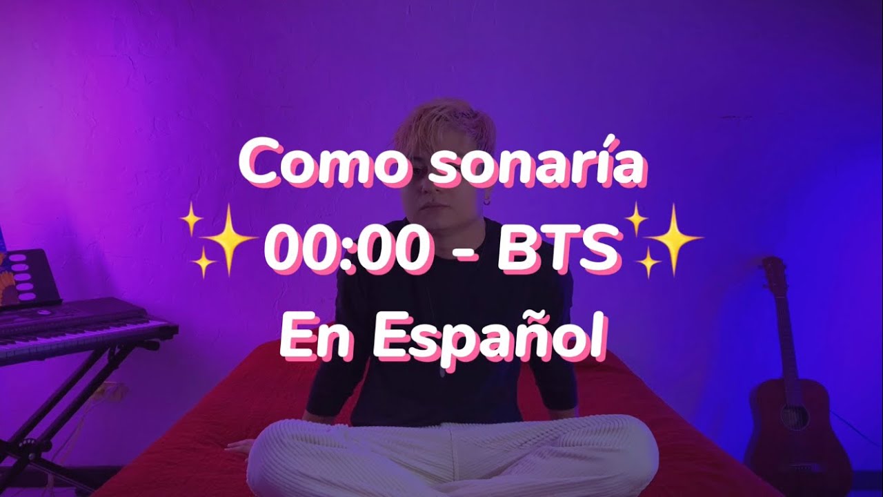 00:00 - BTS (Version en Español)✨🕛