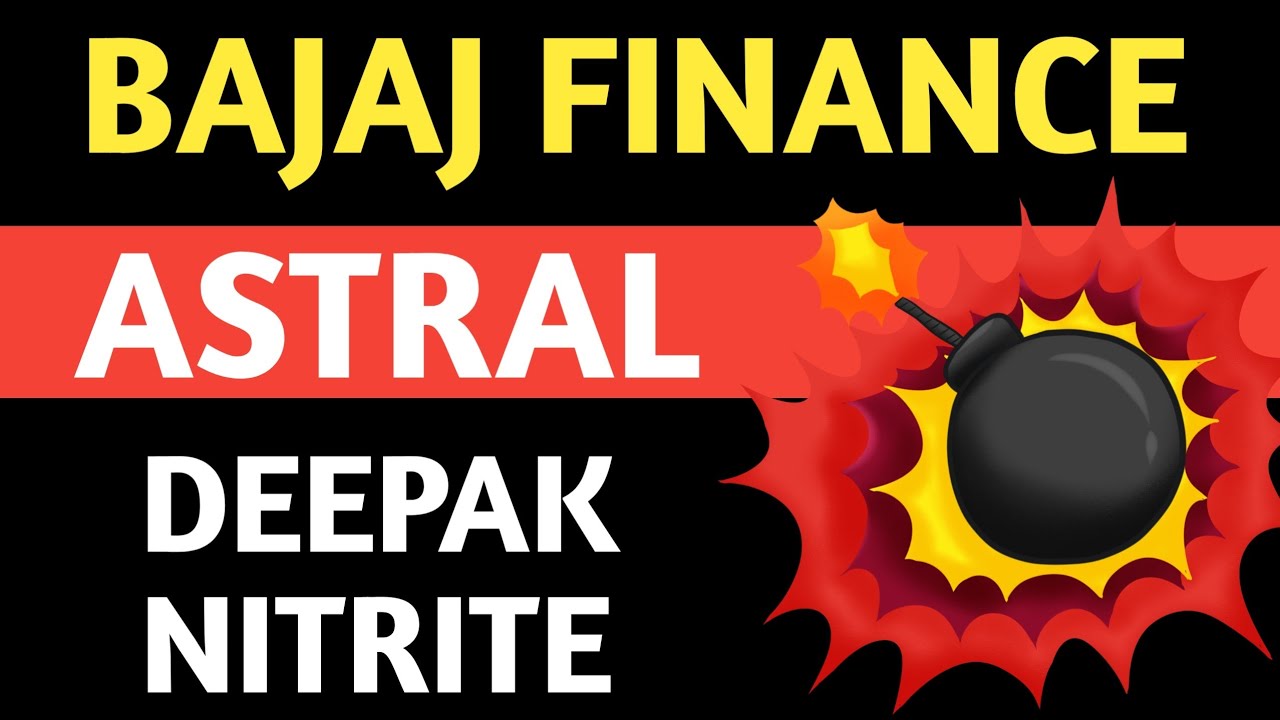 Deepak nitrite,Astral,Bajaj finance,Deepak nitrite latest,Astral latest,Bajaj finance latest 