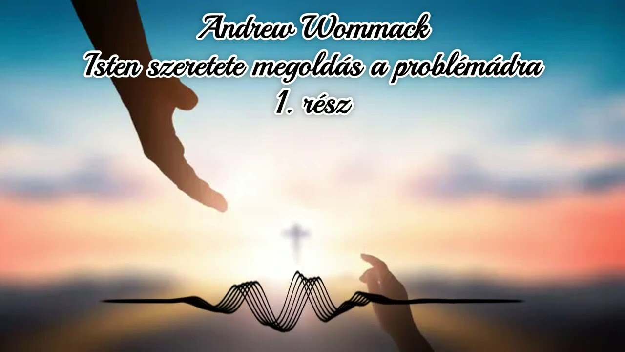 Andrew Wommack - Isten szeretete megoldás a problémádra 1. rész