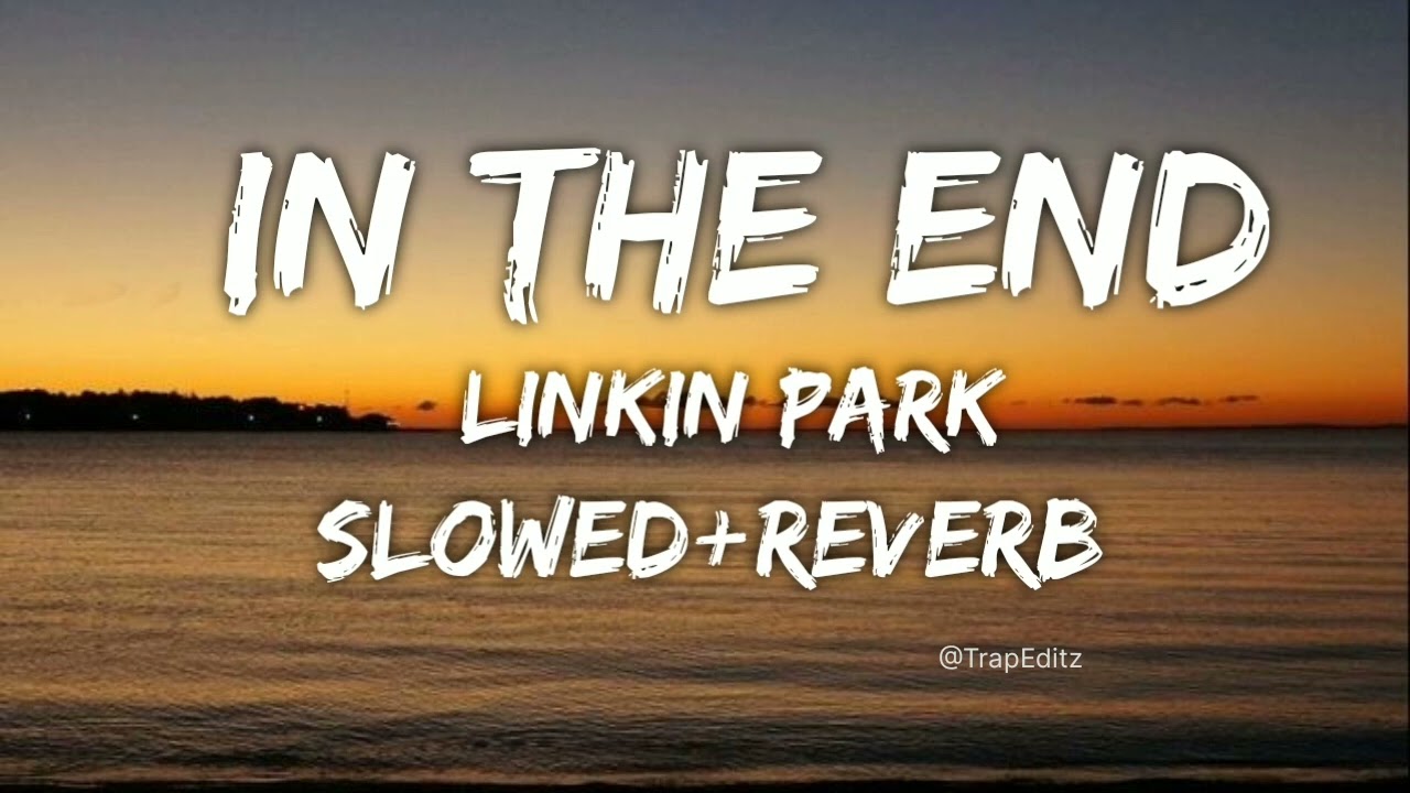 In The End - [Slowed+Reverb] ~ Linkin park 