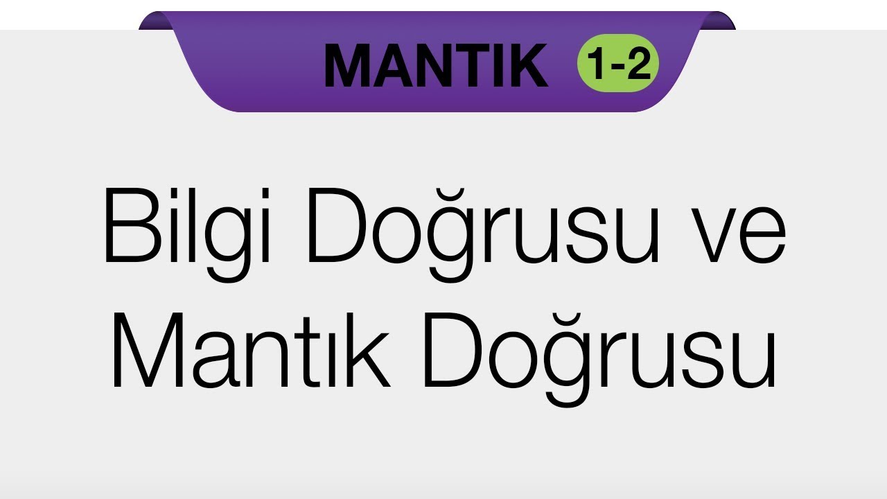MANTIK - Bilgi Doğrusu ve Mantık Doğrusu