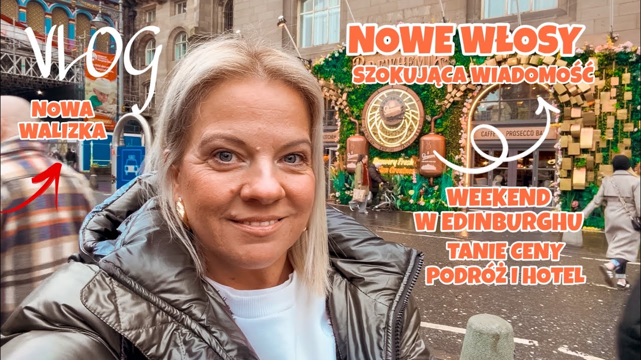 NOWE WŁOSY | SZOKUJĄCA WIADOMOŚĆ | WEEKEND W EDINBURGHU CENY TANIA PODR&Oacute;Ż I NOCLEG |DWORZEC| VLOG UK