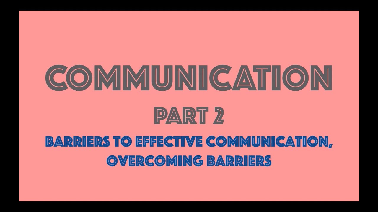 Communication (Part 2) | Barriers to communication | Overcoming barriers | Organisational Behaviour