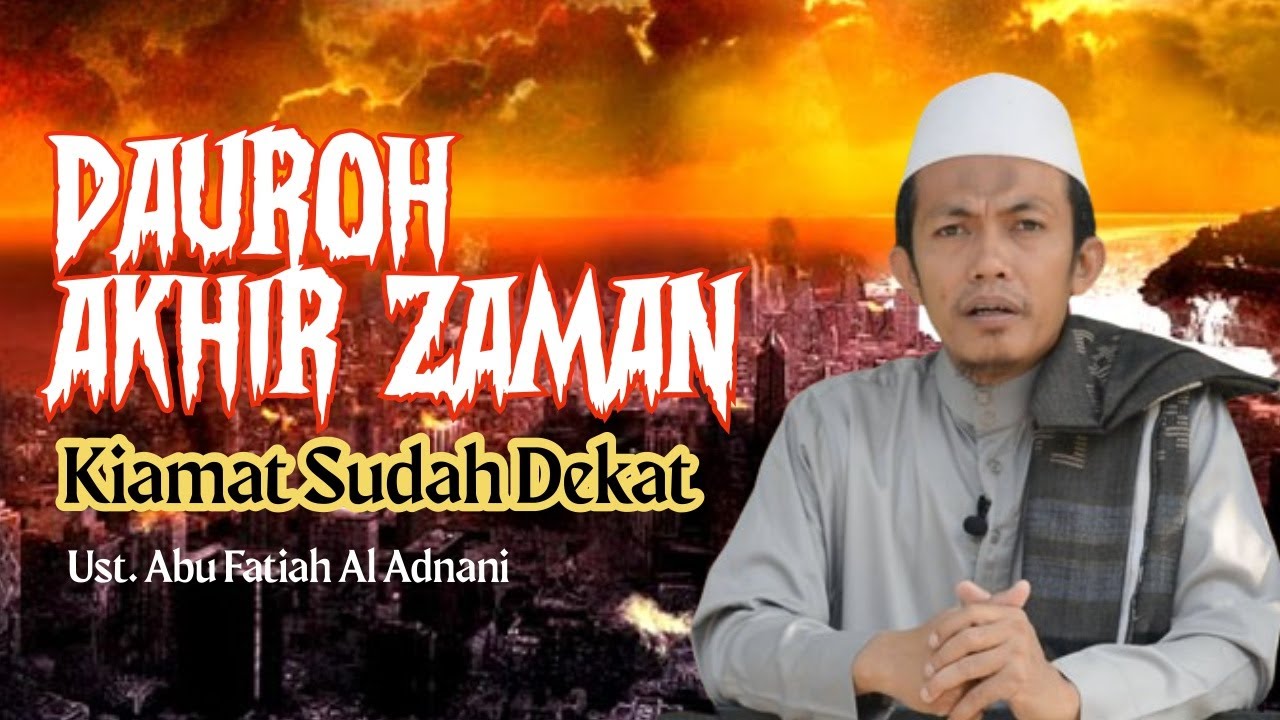 Dauroh Akhir Zaman - Kiamat Sudah Dekat | Ust. Abu Fatiah Al Adnani
