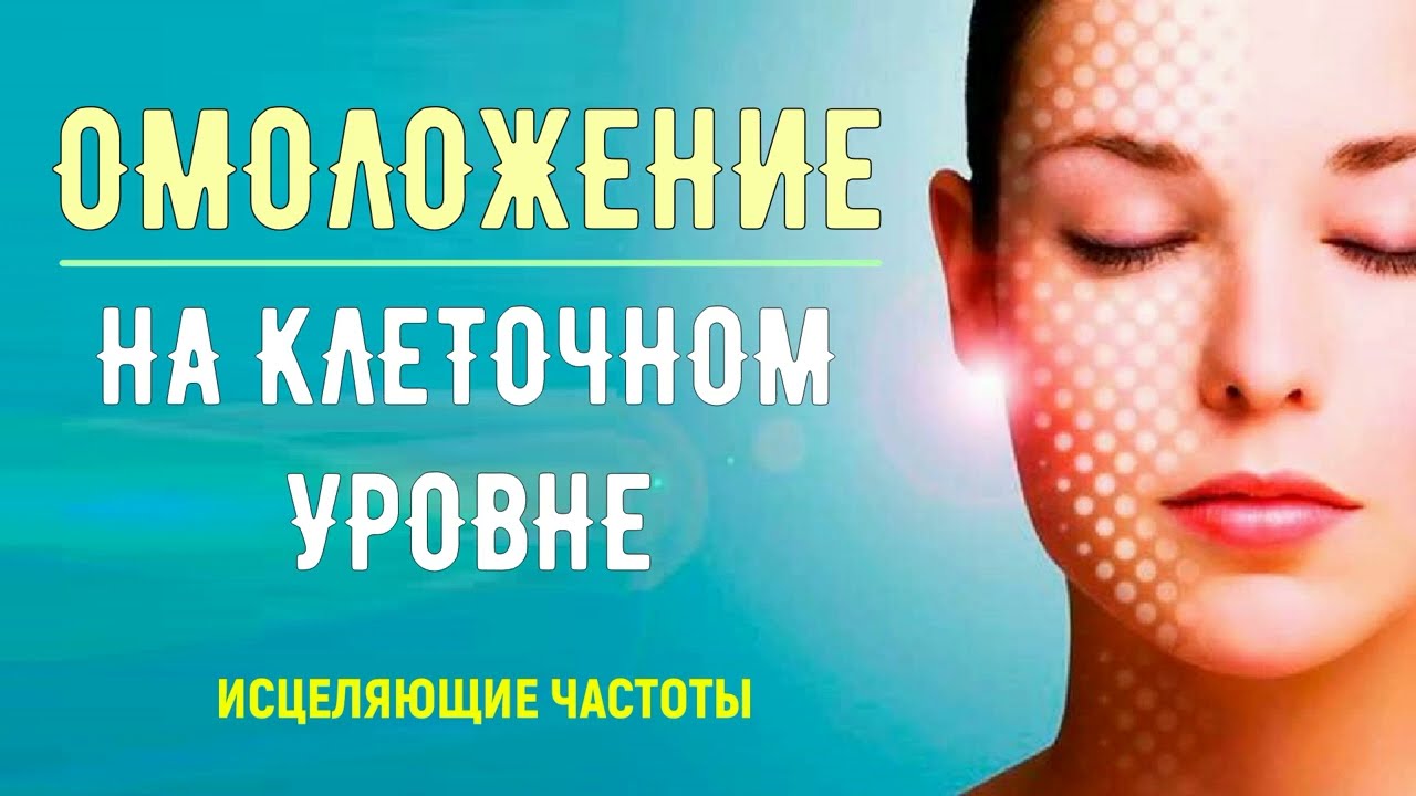 ОМОЛОЖЕНИЕ ВСЕГО ТЕЛА НА КЛЕТОЧНОМ УРОВНЕ ВОЛШЕБНЫЕ ЧАСТОТЫ