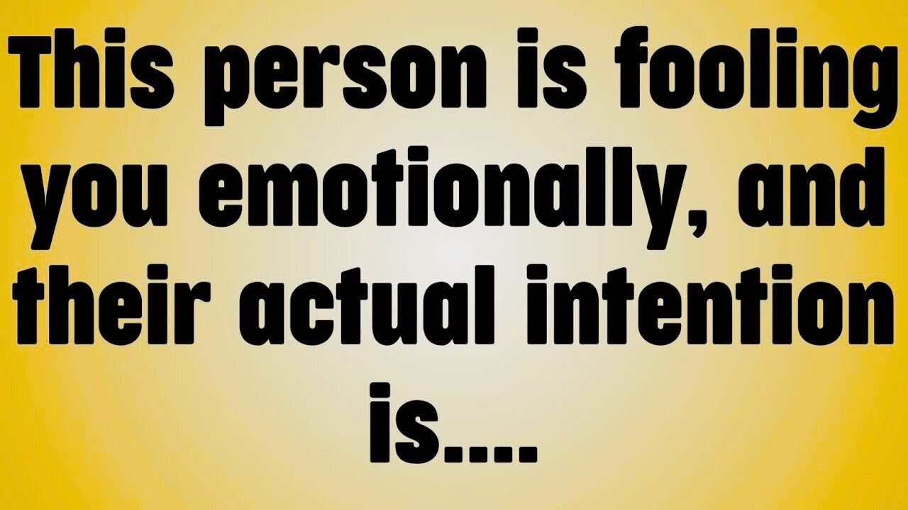 This person is fooling you emotionally, and their actual intention is. . . .