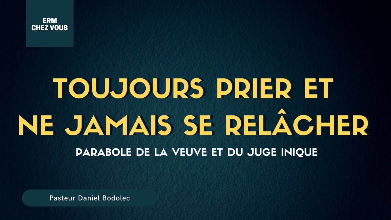 Toujours prier et ne jamais se relâcher ! Parabole de la veuve et du juge inique - Daniel Bodolec