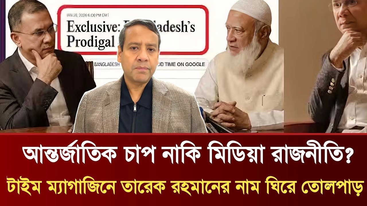 আন্তর্জাতিক চাপ নাকি মিডিয়া রাজনীতি? | টাইম ম্যাগাজিনে তারেক রহমানের নাম ঘিরে তোলপাড় |GolamMaulaRony