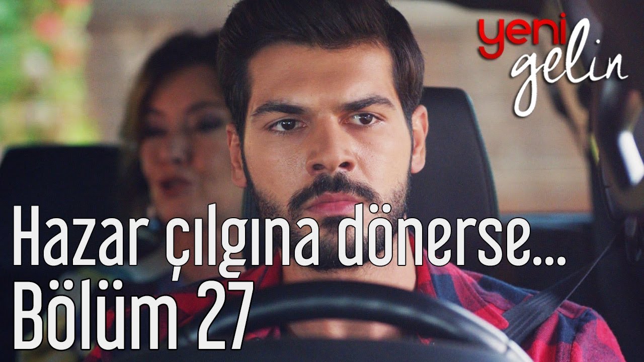 Yeni Gelin 27. Bölüm - Hazar Çılgına Dönerse...