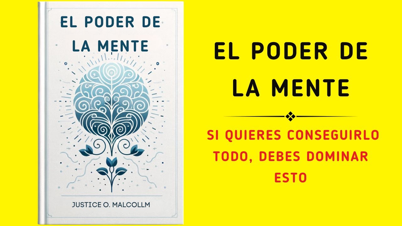 El Poder De La Mente: Si Quieres Conseguirlo Todo, Debes Dominar Esto (Audiolibro)