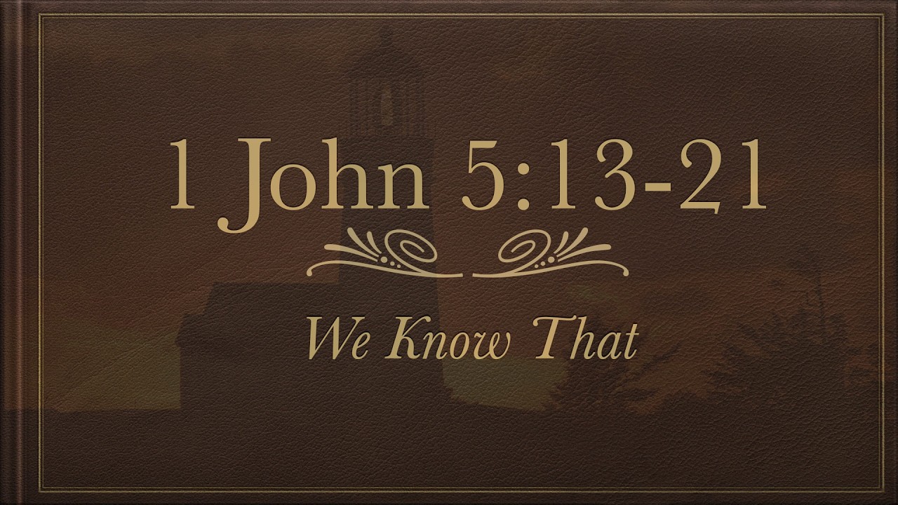 1 John 5:13-21  |   We Know That