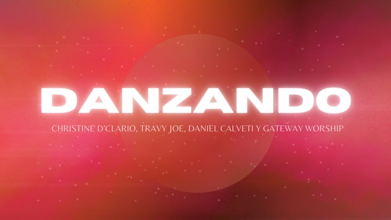 Danzando (Letra) Christine D’Clario, Travy Joe, Daniel Calveti y Gateway Worship