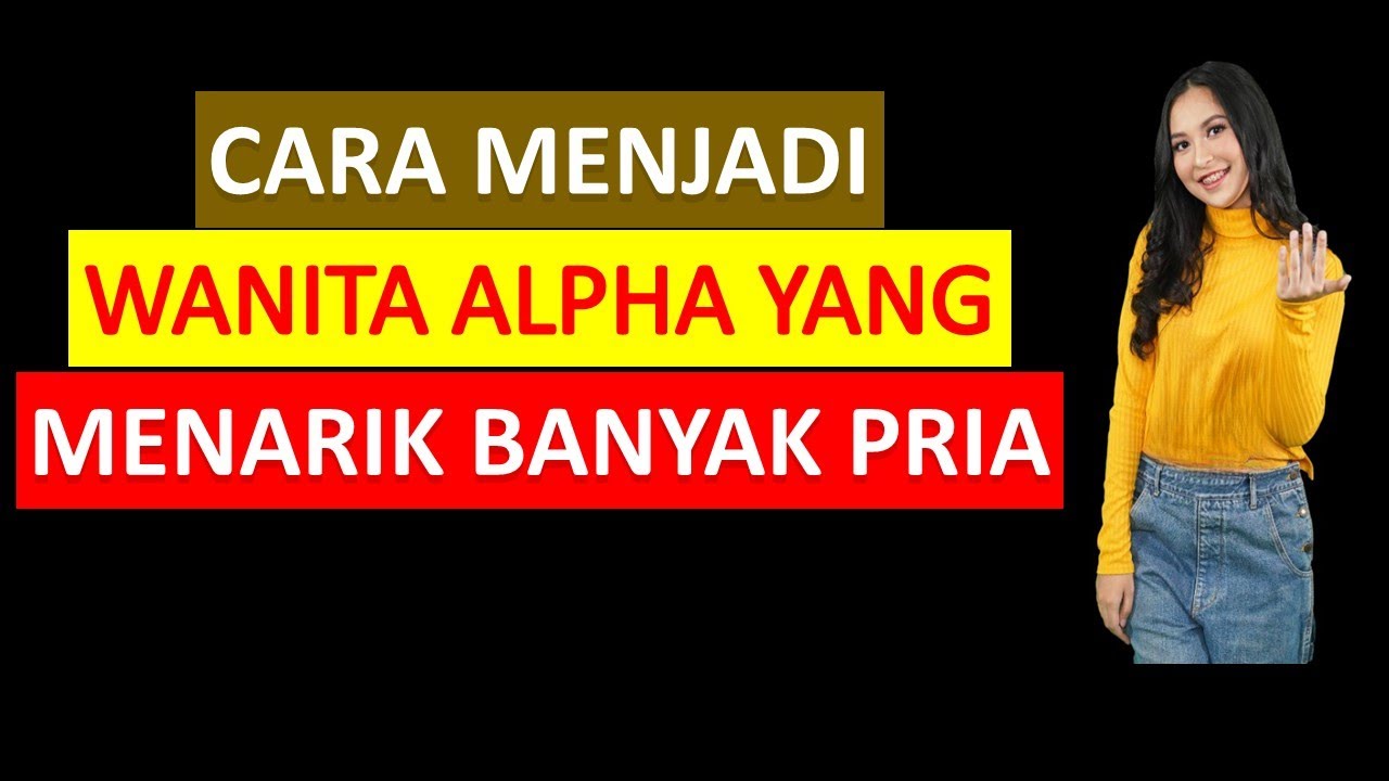 Cara Menjadi Wanita Alpha Yang Menarik Banyak Pria
