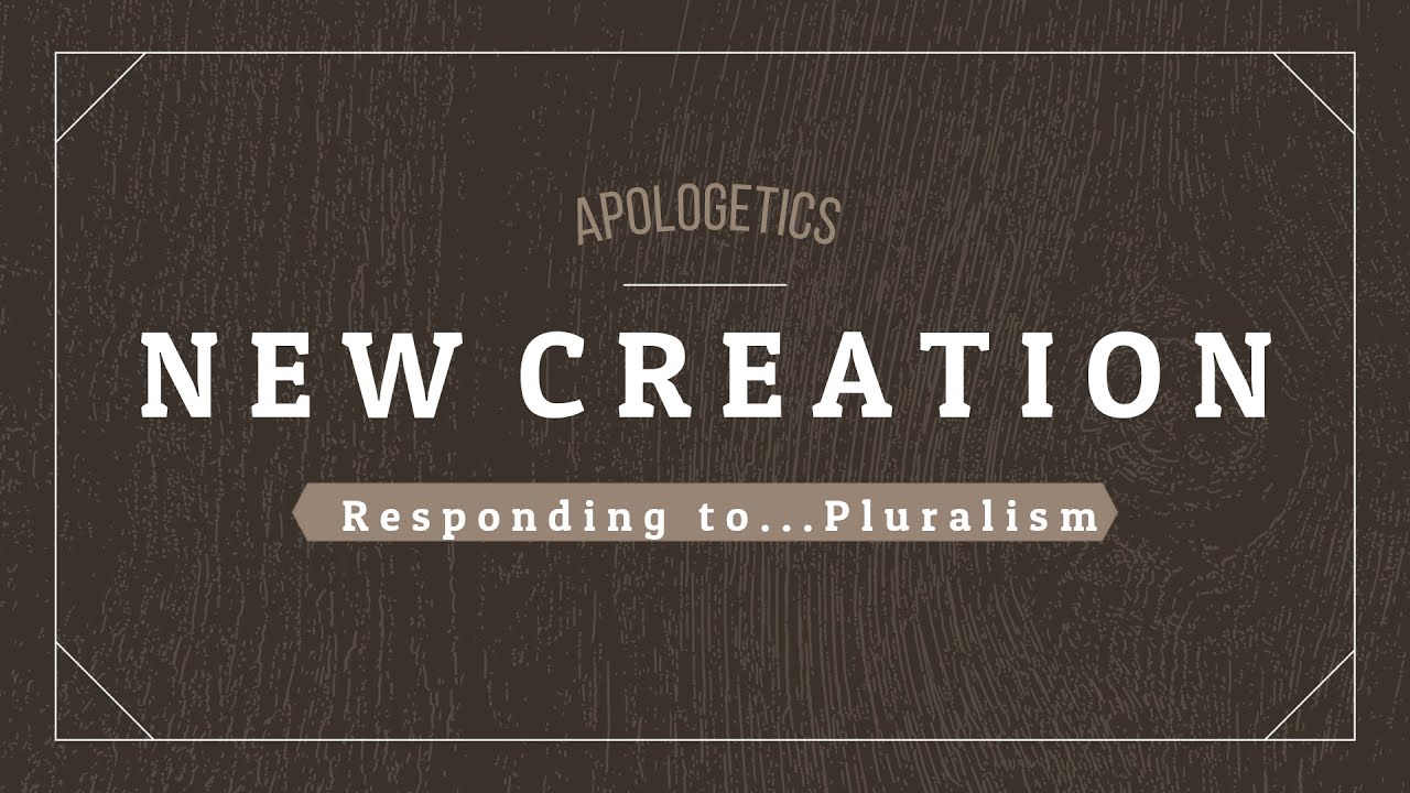 New Creation Apologetics: Responding to...Pluralism