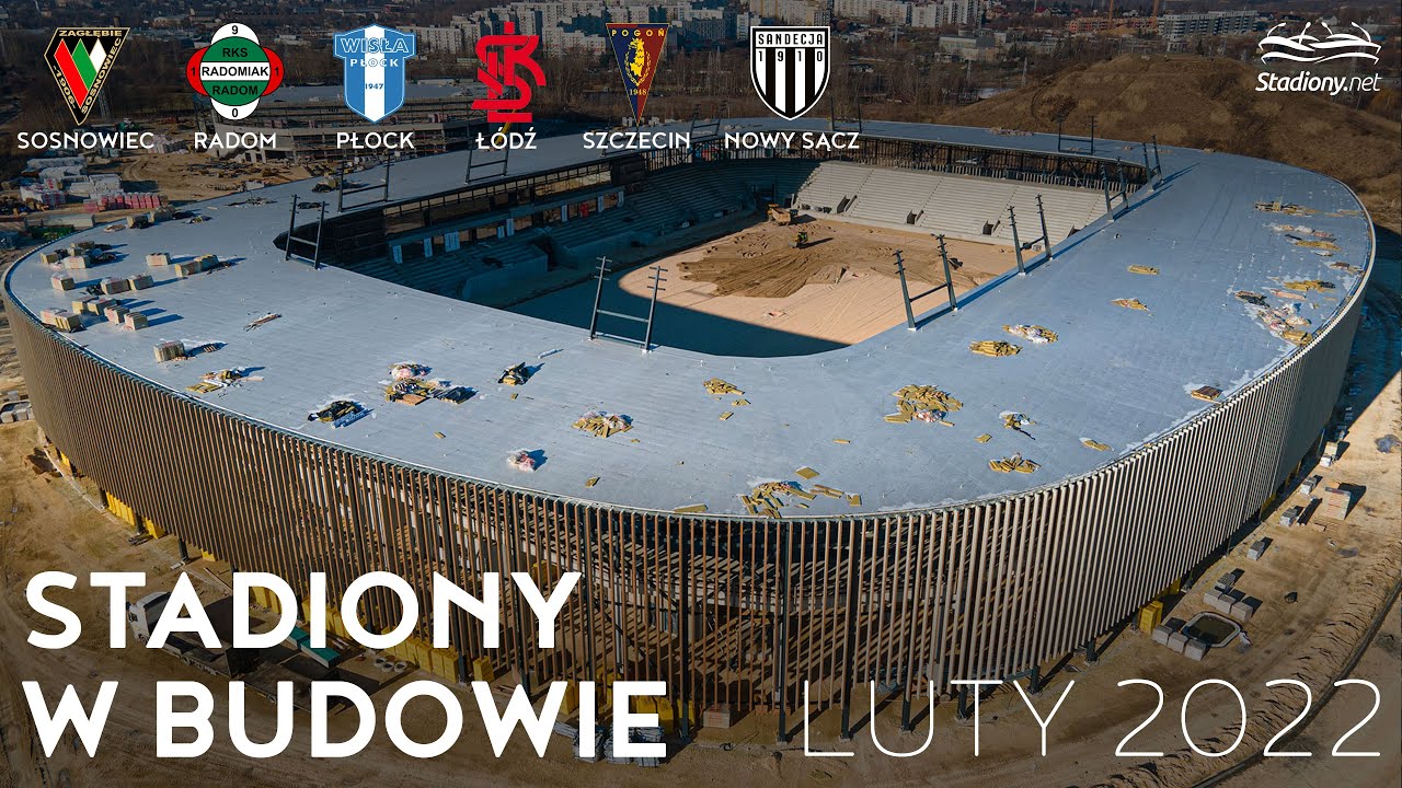 Stadiony w Budowie: Łódź, Płock, Szczecin, Sosnowiec, Radom, Nowy Sącz (luty 2022)