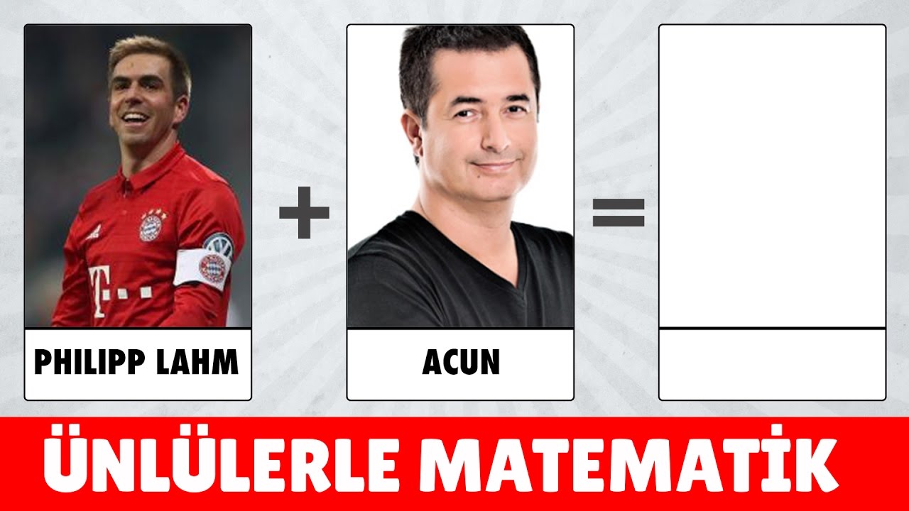 Bu İşlemin Sonucu Ne? PHILIPP LAHM + ACUN  = ???