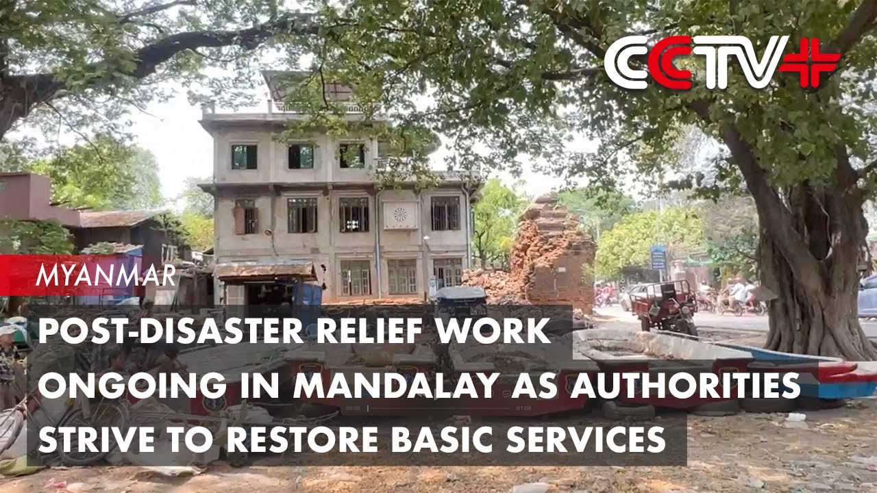 Post-Disaster Relief Work Ongoing in Mandalay as Authorities Strive to Restore Basic Services