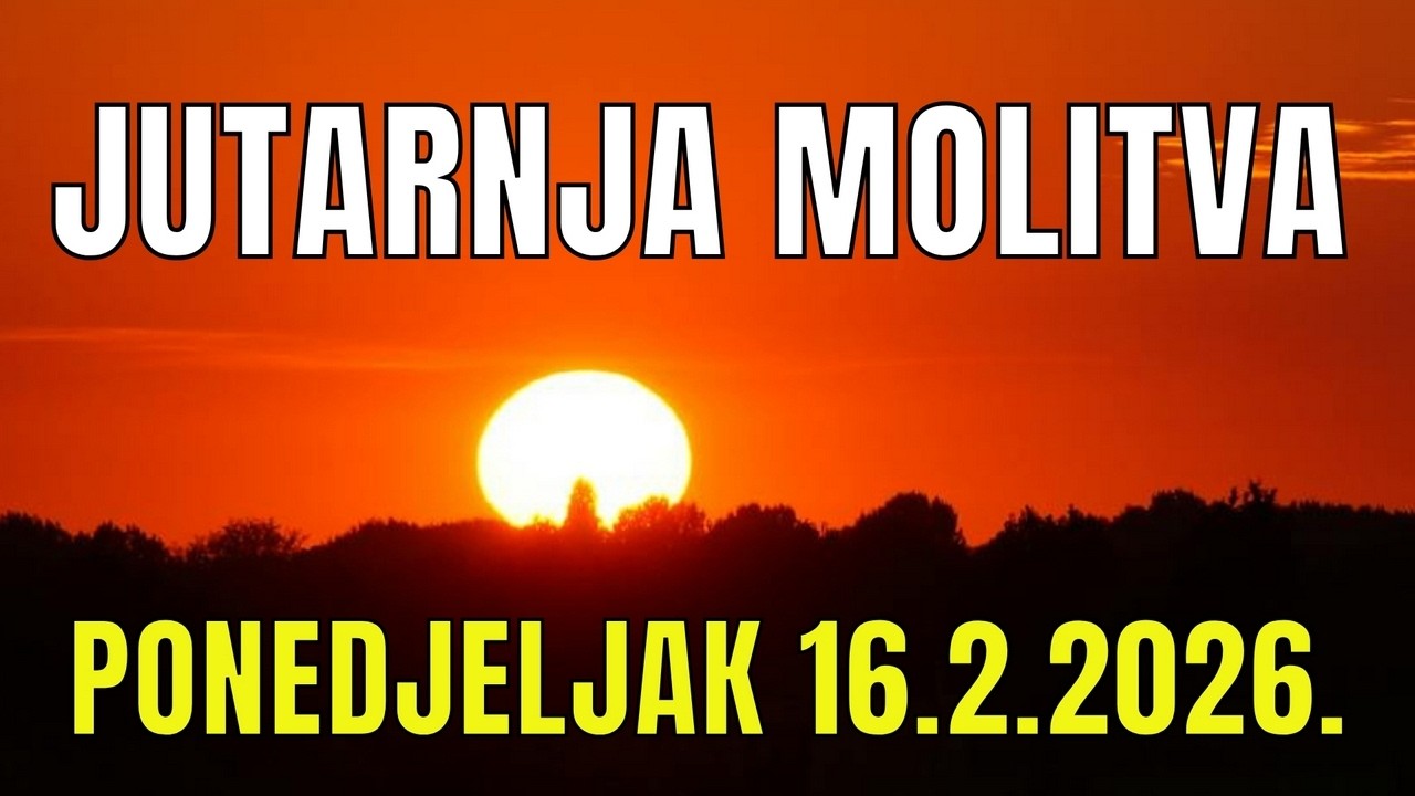 Časoslov: JUTARNJA MOLITVA - PONEDJELJAK 16.2.2026.