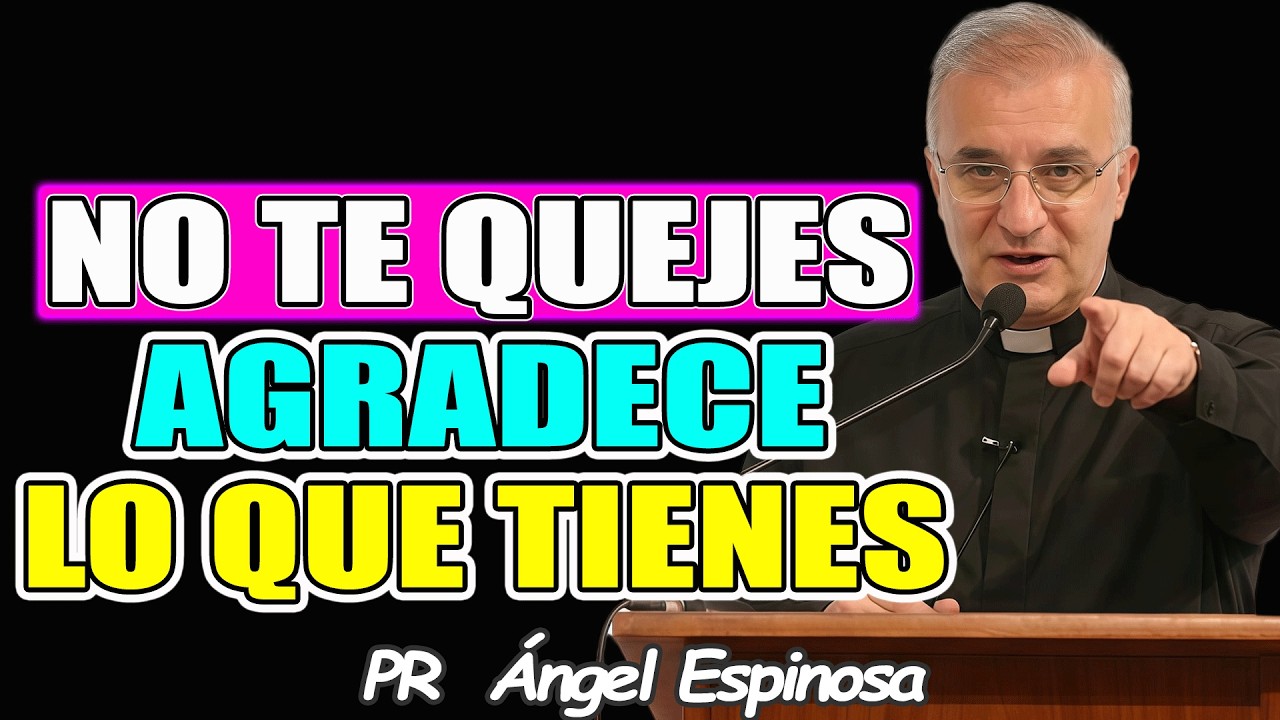 Deja de quejarte y Agradece lo que tienes antes - Pr ÁNGEL ESPINOSA 2026