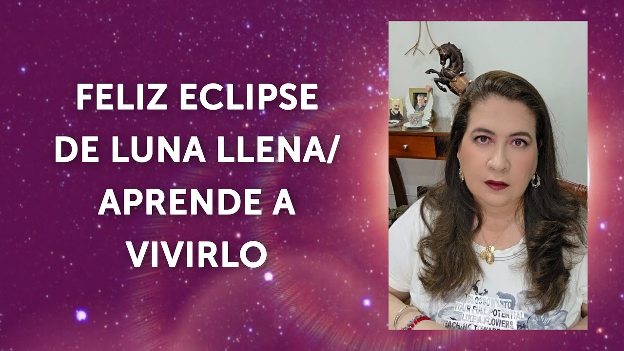 FELIZ ECLIPSE DE LUNA LLENA/ APRENDE A VIVIRLO