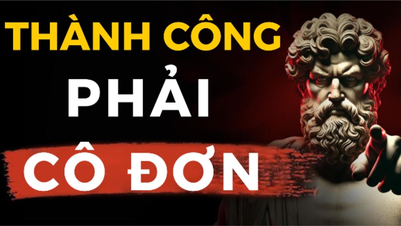 Tại Sao Người Thành Công Thường Trải Qua Cô Đơn | 3 Sự Thật Khắc Kỷ Bạn Phải Biết
