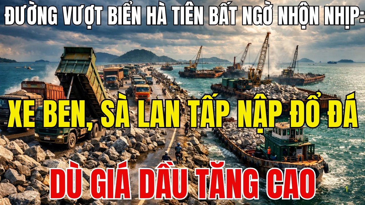 Đường Vượt Biển Hà Tiên Bất Ngờ Nhộn Nhịp: Xe Ben, Sà Lan Tấp Nập Đổ Đá Dù Giá Dầu Tăng Cao