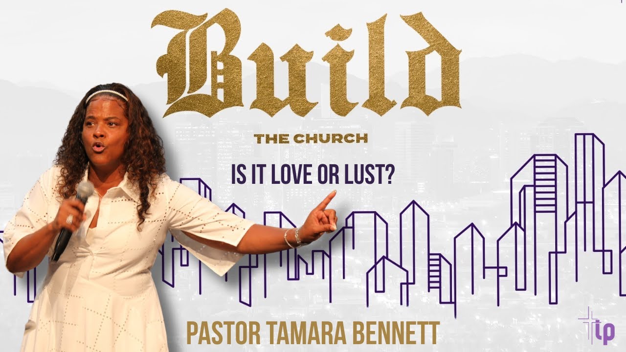 Is It Love or Lust? - Build the Church | Pastor Tamara Bennett | 7.20.25