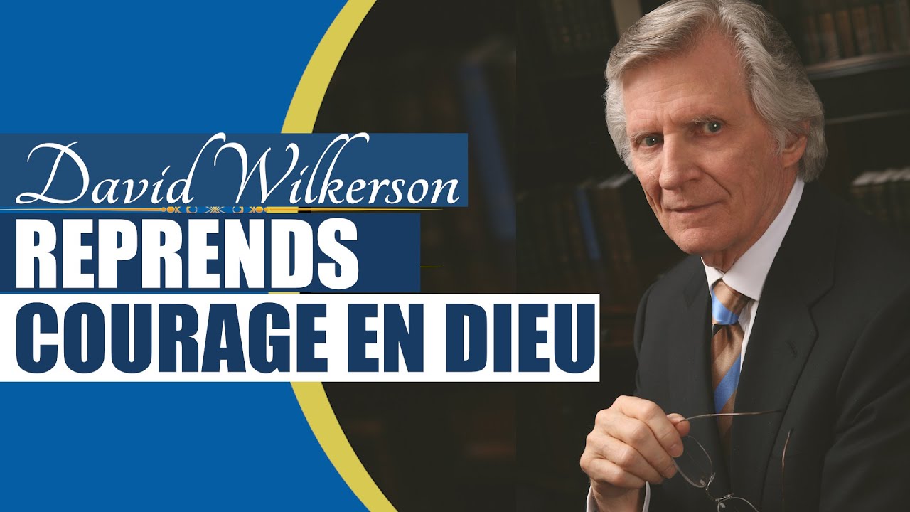 REPRENDRE COURAGE EN L'ETERNEL | David Wilkerson en français | Traduction Maryline Orcel