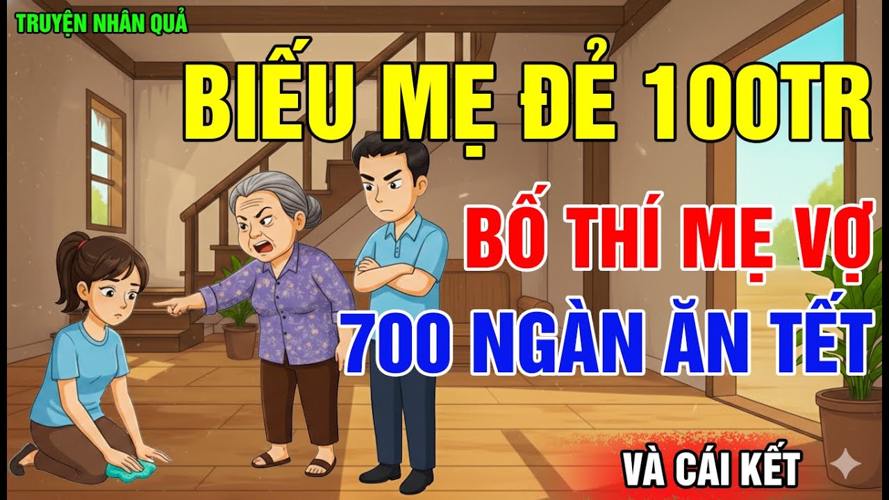 Chuyện Nhân Quả: Biếu Mẹ Đẻ 100Tr, Bố Thí Mẹ Vợ 700 Ngàn Ăn Tết, Vì Vợ Ở Nhà Nội Chợ, Và Cái Kết