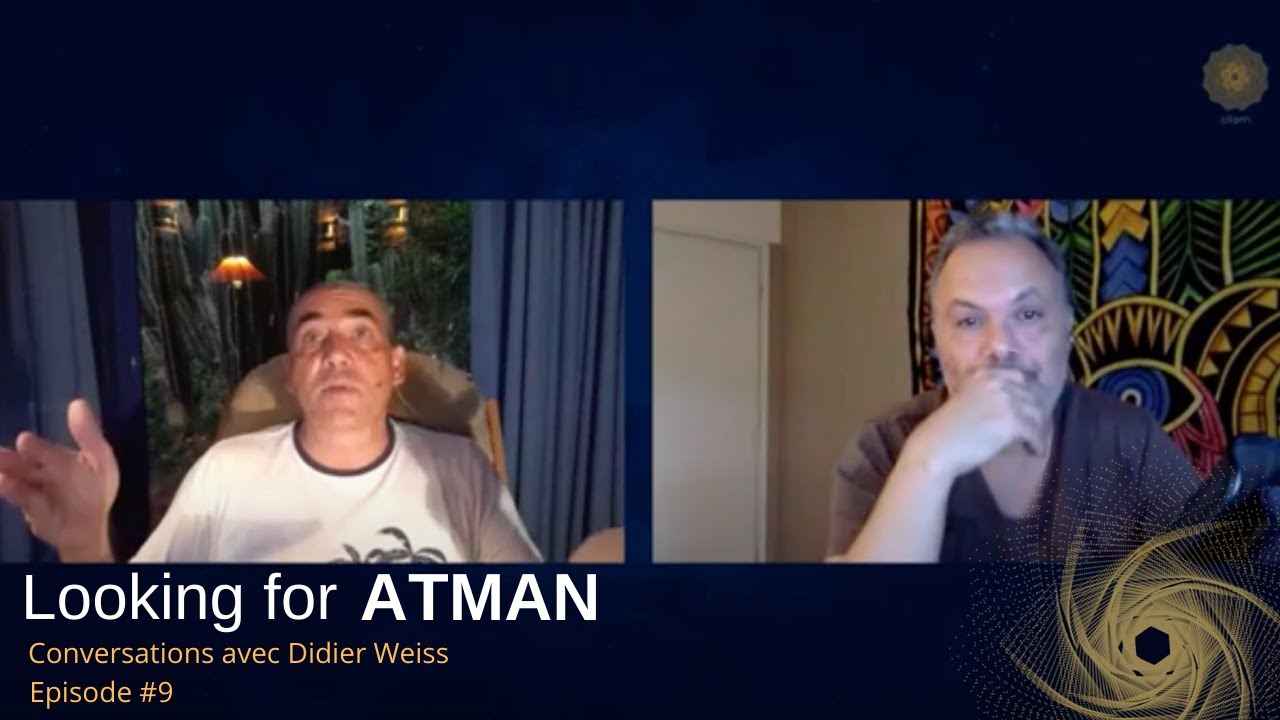 Looking for Atman ｜Conversations avec Didier Weiss ｜Episode #9 