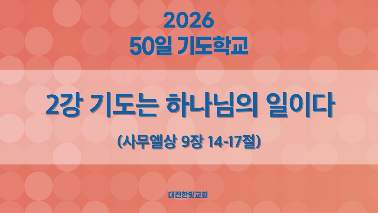 [한빛감리교회] 260224_50일 기도학교 설교_2강_기도는 하나님의 일이다_사무엘상 9장 14-17절_백용현 담임목사