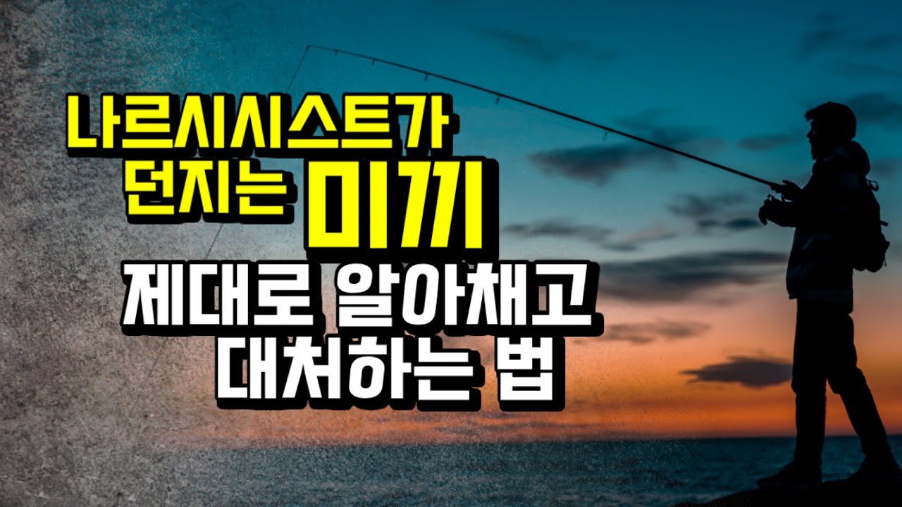 당신을 미끼로 유인하는 나르시시스트.