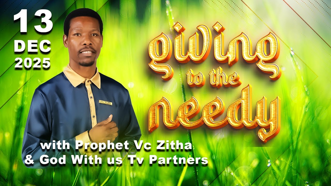 GIVING TO THE NEEDY & THE LESS PRIVILEGED WITH PROPHET VC ZITHA, GOD WITH US TV PARTNERS 13 DEC 2025